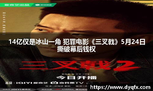 非凡娱乐：14亿仅是冰山一角 犯罪电影《三叉戟》5月24日撕破幕后钱权