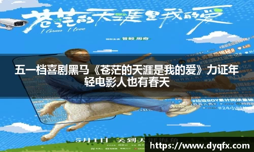 非凡娱乐：五一档喜剧黑马《苍茫的天涯是我的爱》力证年轻电影人也有春天